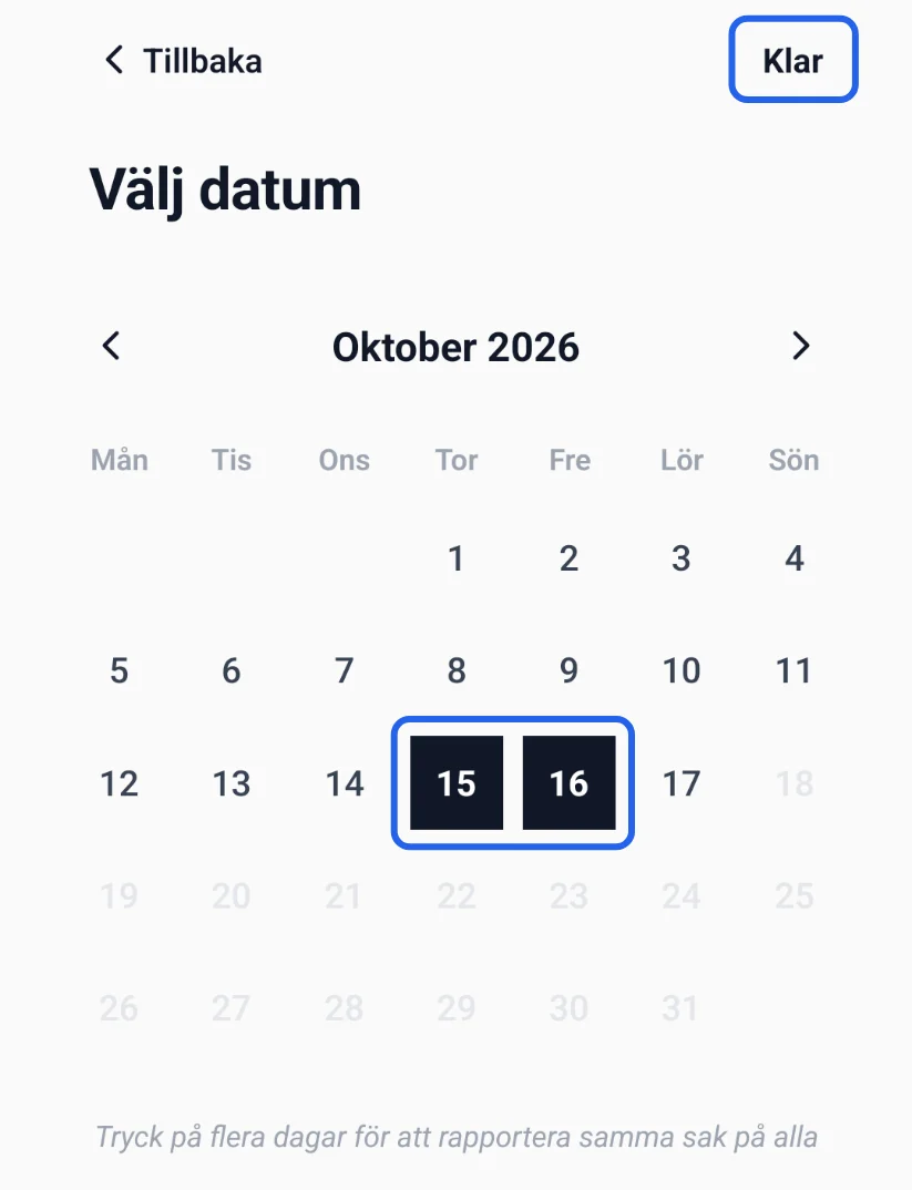 Kalendern Välj datum för oktober 2026 med torsdag 15 och fredag 16 valda, och texten Tryck på flera dagar för att rapportera samma sak på alla. Dagarna och Klar är inringade.